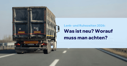 Lenk- und Ruhezeiten 2026: Was ist neu? Worauf muss man achten?
