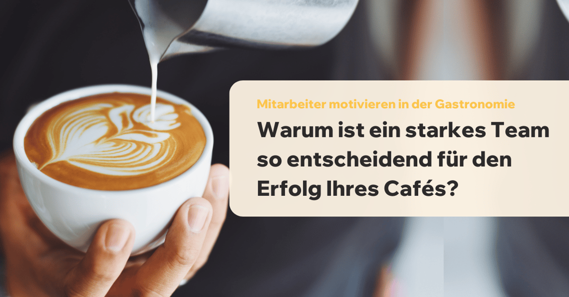Warum ist ein starkes Team so entscheidend für den Erfolg Ihres Cafes?